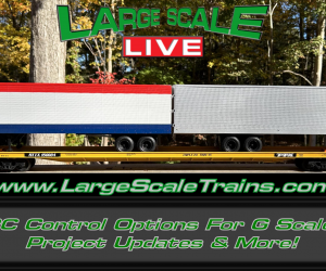 G Scale Trains RC Control Options, Project Updates & More! “Large Scale Live”