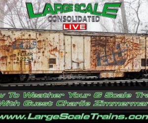 How To Weather Your G Scale Trains With Guest Charlie Zimmerman “Large Scale Consolidated Live”