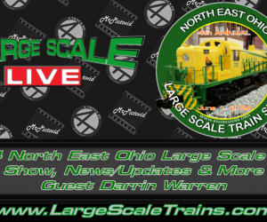 2024 Northeast Ohio Large Scale Train Show, News/Updates & More Guest Darrin Warren “Large Scale Live”