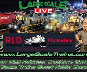 All About RLD Hobbies: Tradition, Community & G Gauge Trains Guest Robby Dascotte “Large Scale Live”