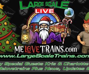 Holiday Special Guests Kris & Charlotte Dixon Melovetrains Plus News, Updates & More! “Large Scale Live”