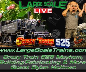 Crazy Train 525 Mayhem, Building/Fabricating & More! Guest Dylan Hoffman “Large Scale Live”
