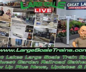Great Lakes Large Scale Train Expo/Midwest Gathering Follow Up Plus News & MORE “Large Scale Live”
